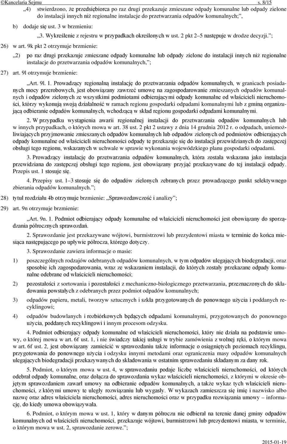 dodaje się ust. 3 w brzmieniu: 3. Wykreślenie z rejestru w przypadkach określonych w ust. 2 pkt 2 5 następuje w drodze decyzji. ; 26) w art.