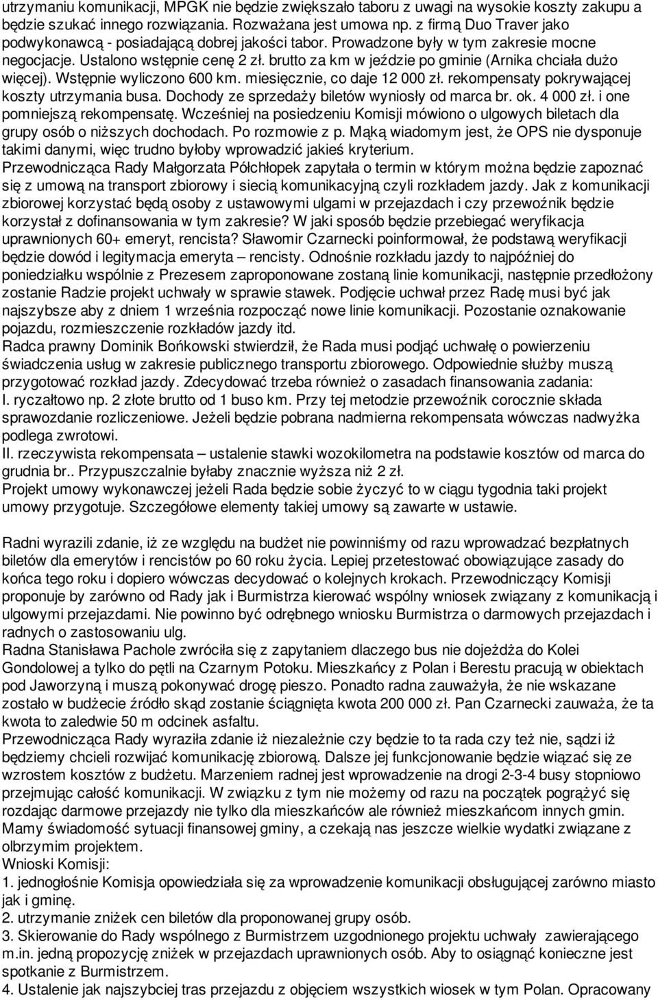 brutto za km w jeździe po gminie (Arnika chciała dużo więcej). Wstępnie wyliczono 600 km. miesięcznie, co daje 12 000 zł. rekompensaty pokrywającej koszty utrzymania busa.