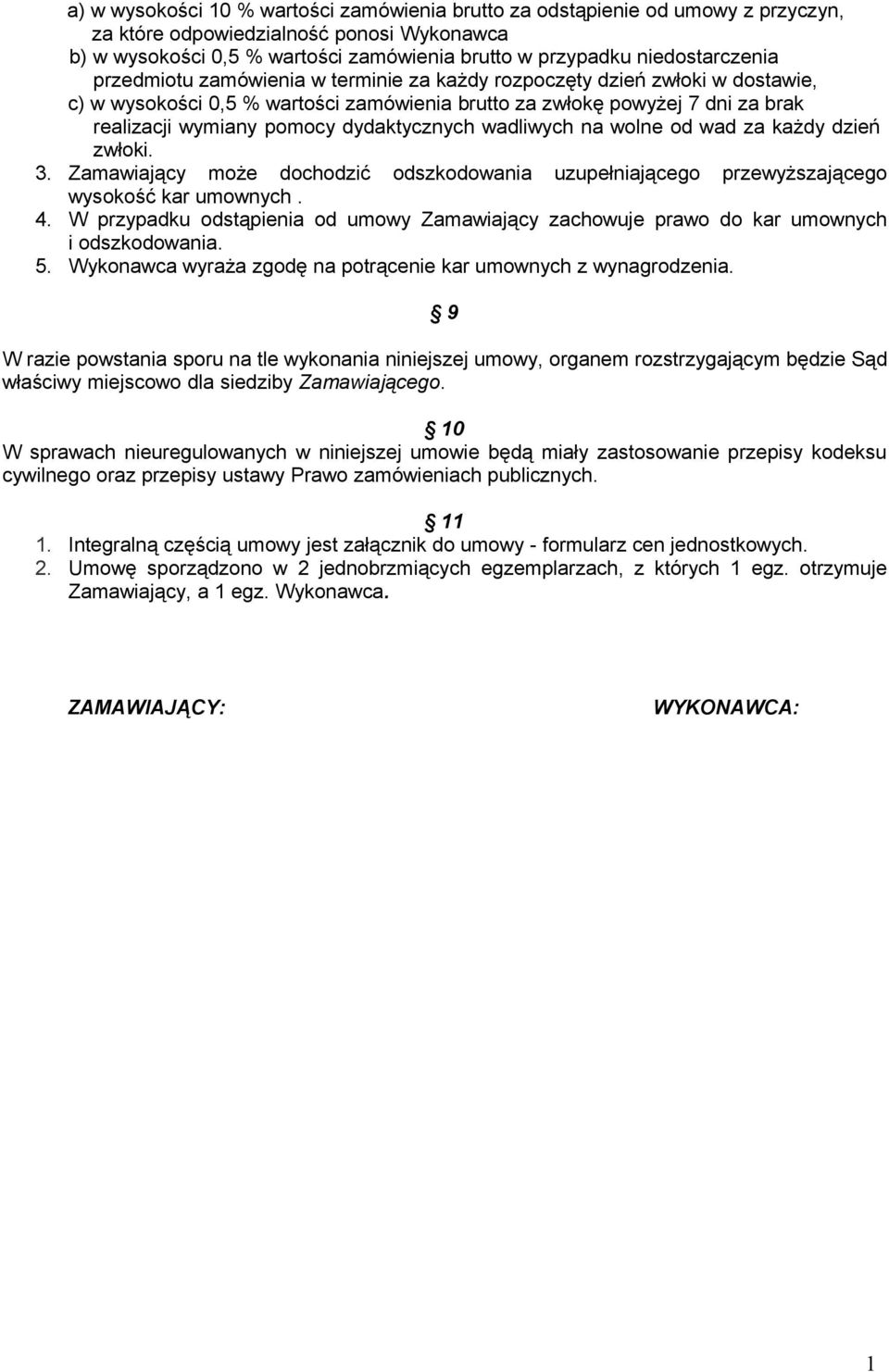 dydaktycznych wadliwych na wolne od wad za każdy dzień zwłoki. 3. Zamawiający może dochodzić odszkodowania uzupełniającego przewyższającego wysokość kar umownych. 4.