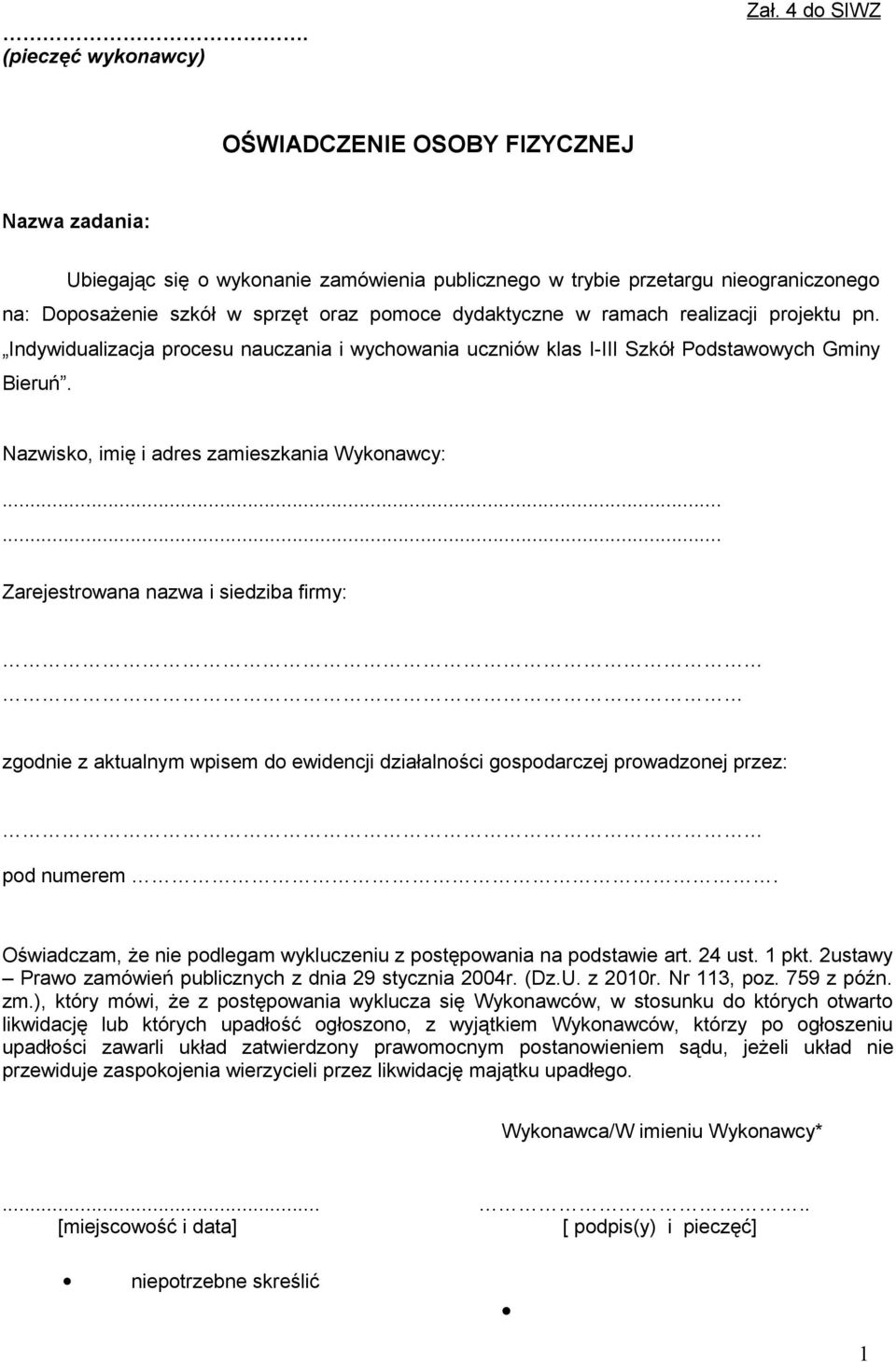 ramach realizacji projektu pn. Indywidualizacja procesu nauczania i wychowania uczniów klas I-III Szkół Podstawowych Gminy Bieruń. Nazwisko, imię i adres zamieszkania Wykonawcy:.