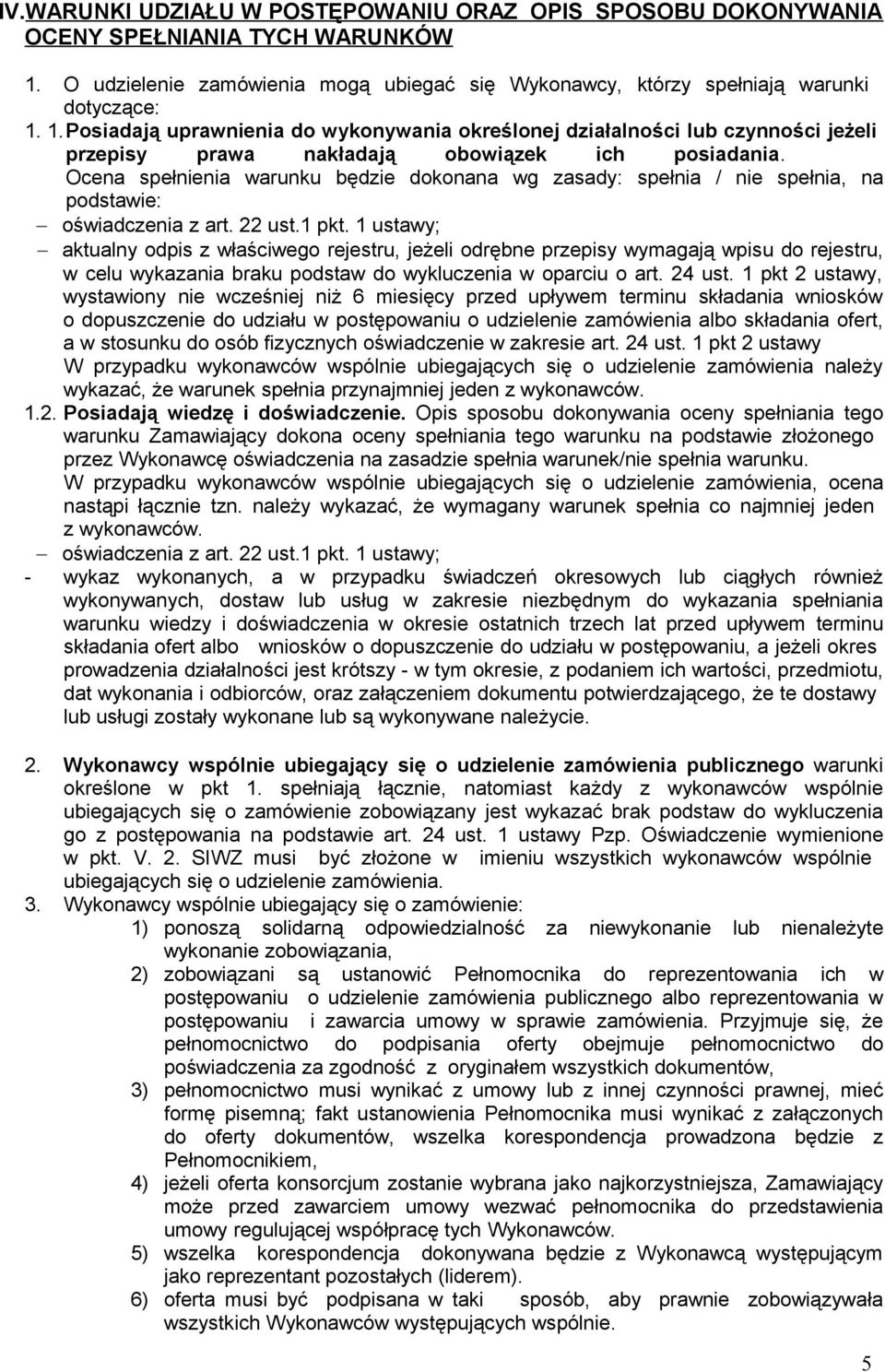 Ocena spełnienia warunku będzie dokonana wg zasady: spełnia / nie spełnia, na podstawie: oświadczenia z art. ust. pkt.