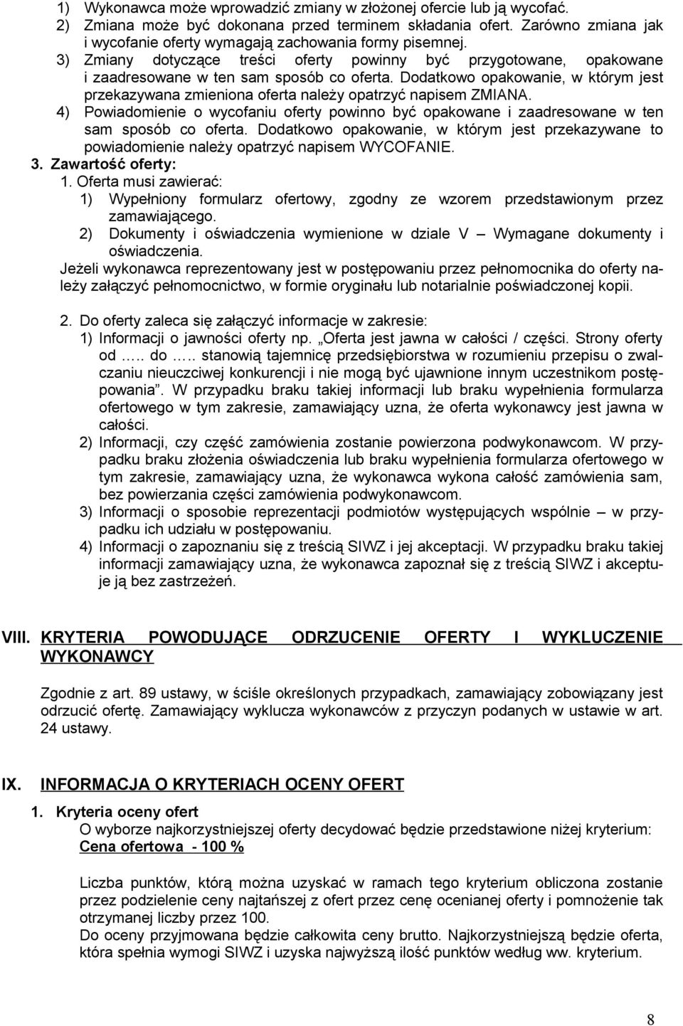 Dodatkowo opakowanie, w którym jest przekazywana zmieniona oferta należy opatrzyć napisem ZMIANA. 4) Powiadomienie o wycofaniu oferty powinno być opakowane i zaadresowane w ten sam sposób co oferta.