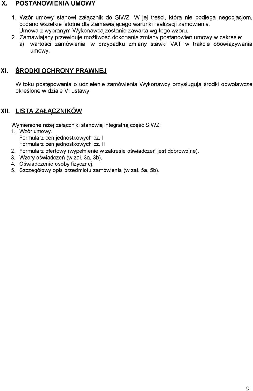 . Zamawiający przewiduje możliwość dokonania zmiany postanowień umowy w zakresie: a) wartości zamówienia, w przypadku zmiany stawki VAT w trakcie obowiązywania umowy. XI.