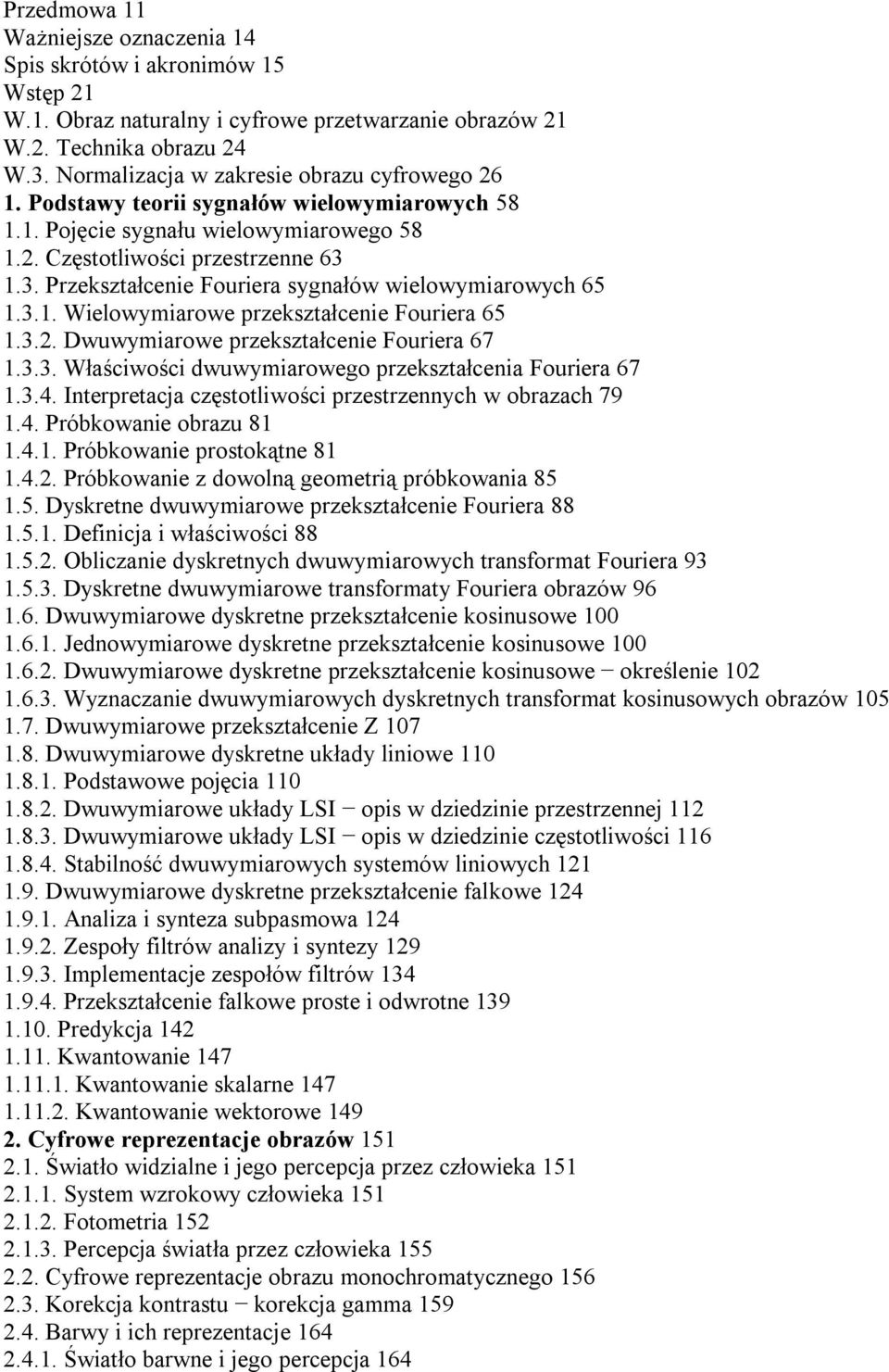 1.3. Przekształcenie Fouriera sygnałów wielowymiarowych 65 1.3.1. Wielowymiarowe przekształcenie Fouriera 65 1.3.2. Dwuwymiarowe przekształcenie Fouriera 67 1.3.3. Właściwości dwuwymiarowego przekształcenia Fouriera 67 1.