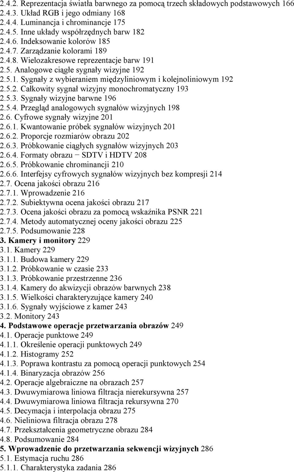 5.2. Całkowity sygnał wizyjny monochromatyczny 193 2.5.3. Sygnały wizyjne barwne 196 2.5.4. Przegląd analogowych sygnałów wizyjnych 198 2.6. Cyfrowe sygnały wizyjne 201 2.6.1. Kwantowanie próbek sygnałów wizyjnych 201 2.