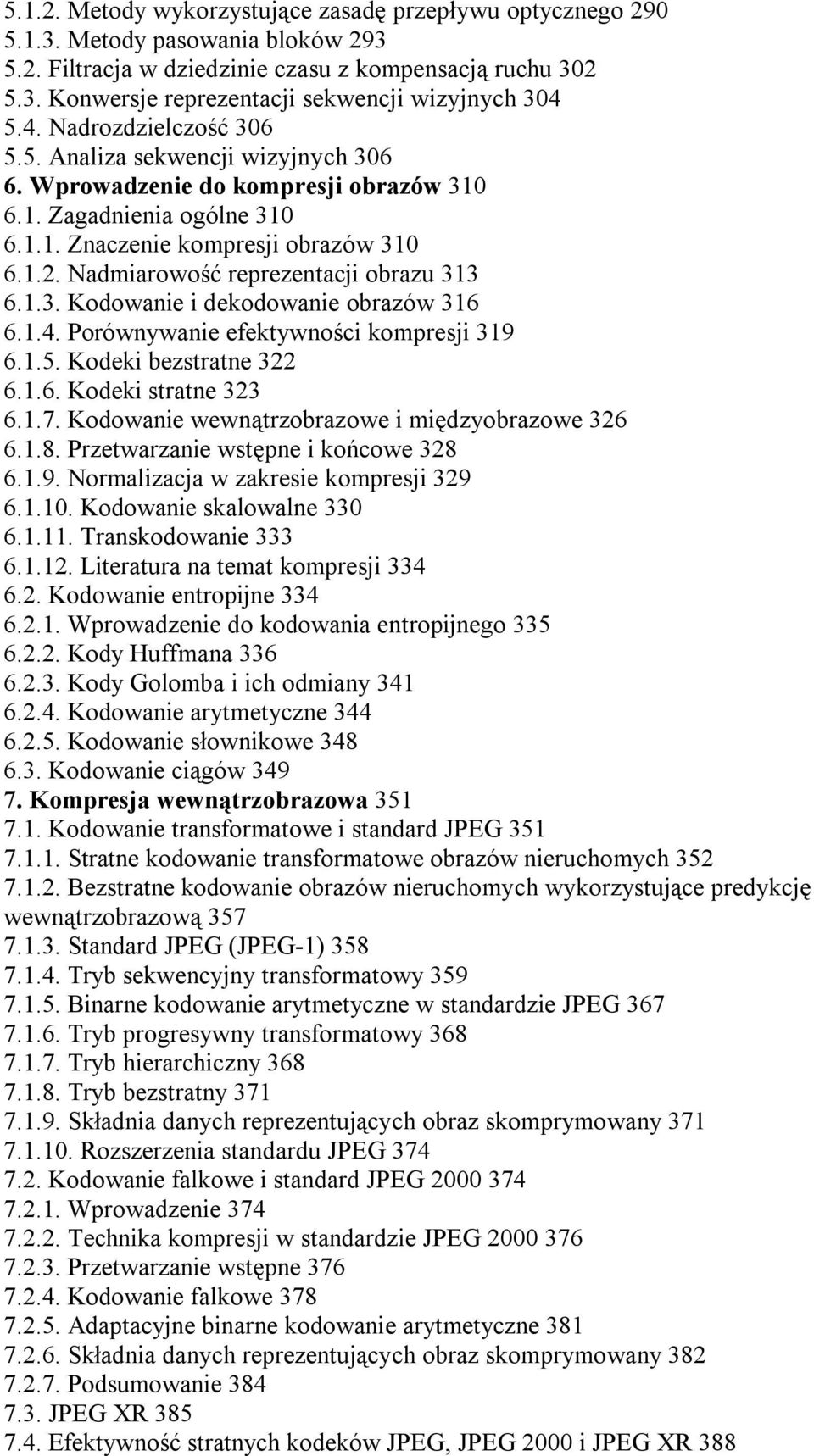 Nadmiarowość reprezentacji obrazu 313 6.1.3. Kodowanie i dekodowanie obrazów 316 6.1.4. Porównywanie efektywności kompresji 319 6.1.5. Kodeki bezstratne 322 6.1.6. Kodeki stratne 323 6.1.7.