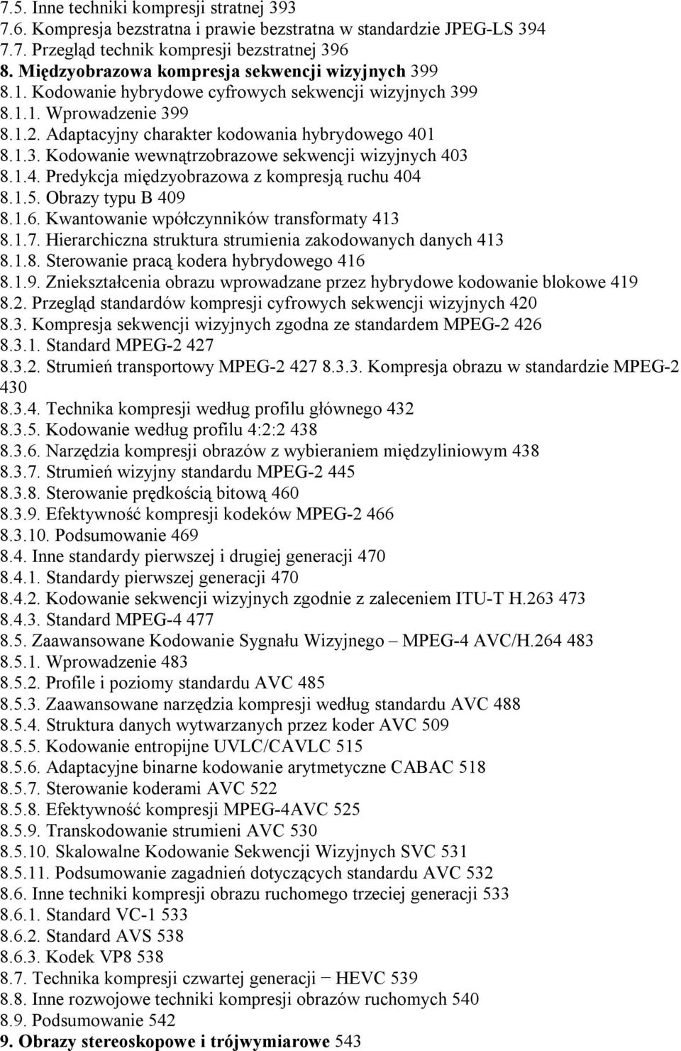 1.4. Predykcja międzyobrazowa z kompresją ruchu 404 8.1.5. Obrazy typu B 409 8.1.6. Kwantowanie wpółczynników transformaty 413 8.1.7. Hierarchiczna struktura strumienia zakodowanych danych 413 8.1.8. Sterowanie pracą kodera hybrydowego 416 8.