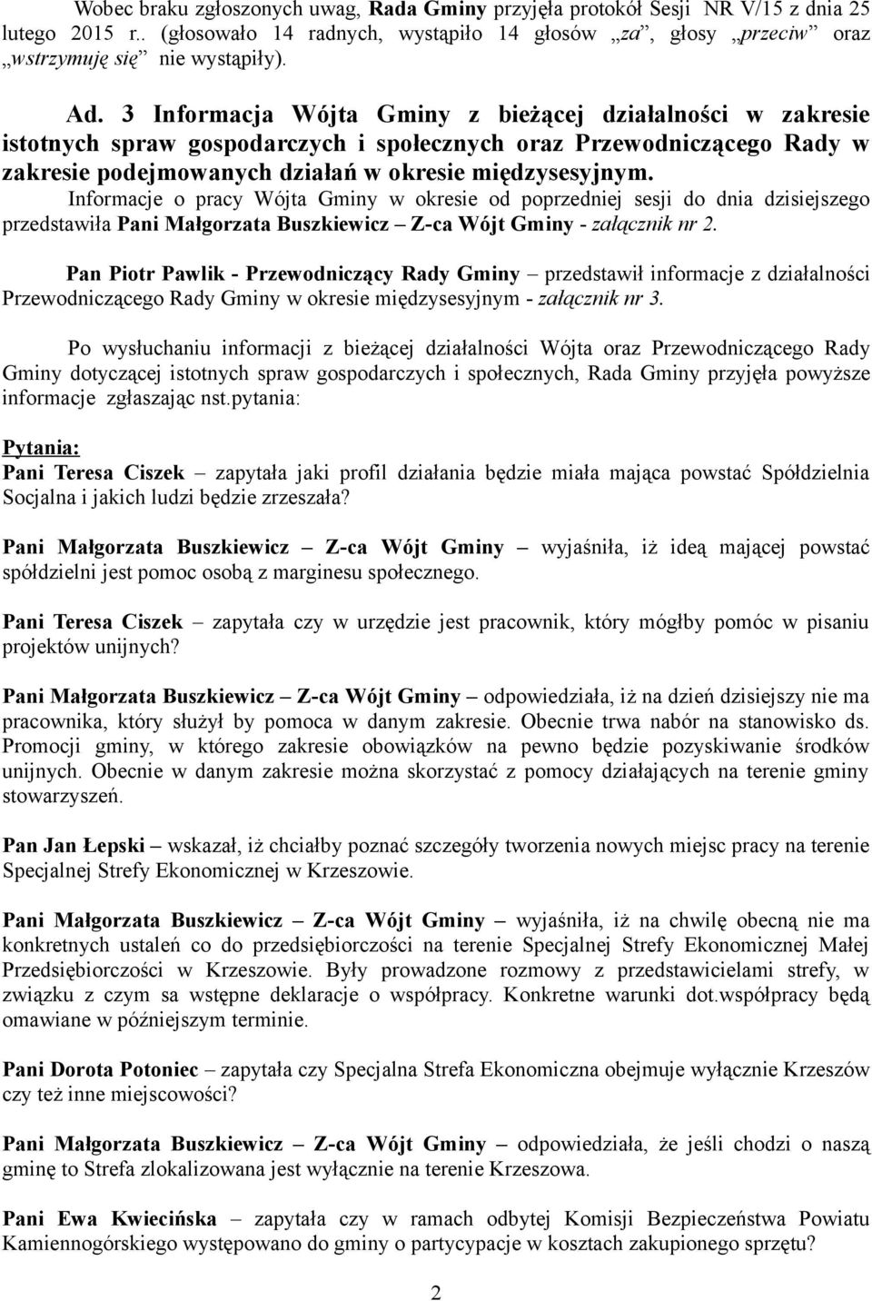 Informacje o pracy Wójta Gminy w okresie od poprzedniej sesji do dnia dzisiejszego przedstawiła Pani Małgorzata Buszkiewicz Z-ca Wójt Gminy - załącznik nr 2.