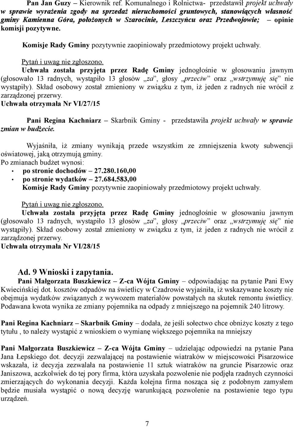 oraz Przedwojowie; opinie komisji pozytywne. Komisje Rady Gminy pozytywnie zaopiniowały przedmiotowy projekt uchwały. Pytań i uwag nie zgłoszono.