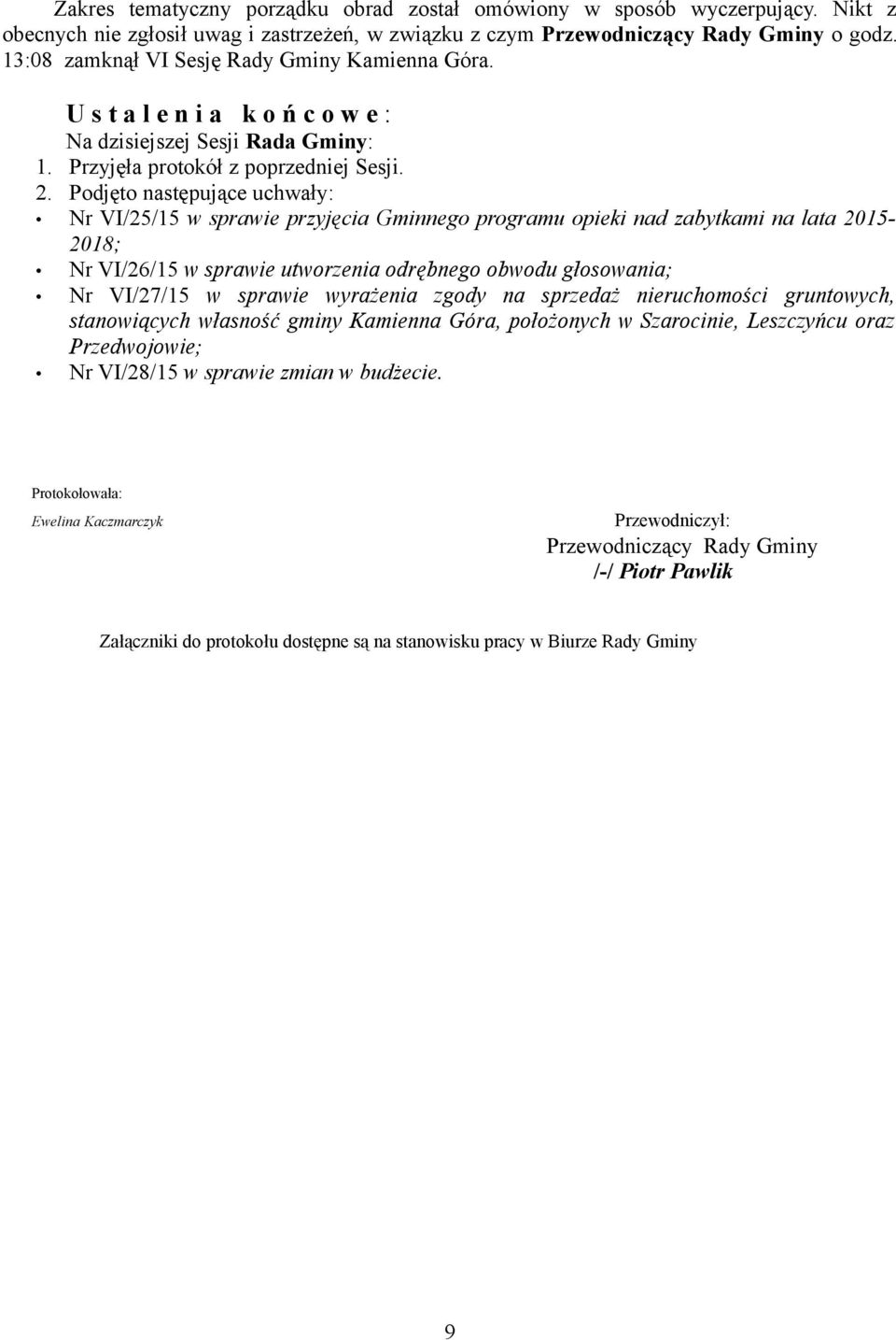 Podjęto następujące uchwały: Nr VI/25/15 w sprawie przyjęcia Gminnego programu opieki nad zabytkami na lata 2015-2018; Nr VI/26/15 w sprawie utworzenia odrębnego obwodu głosowania; Nr VI/27/15 w