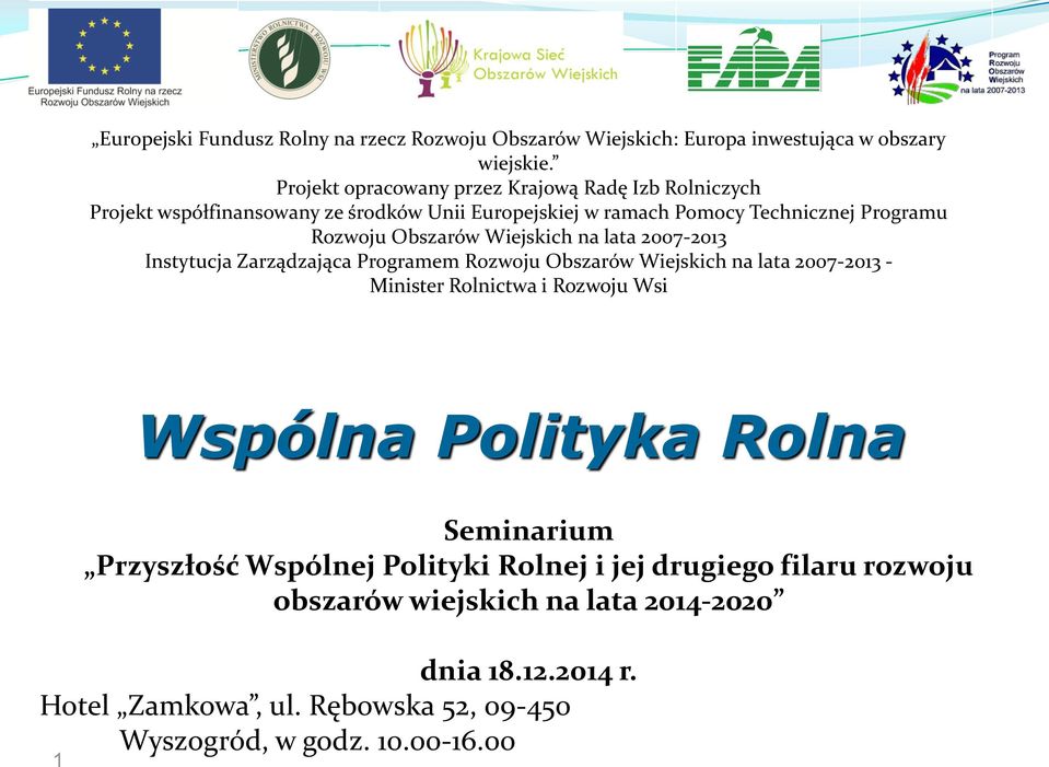 Obszarów Wiejskich na lata 2007-2013 Instytucja Zarządzająca Programem Rozwoju Obszarów Wiejskich na lata 2007-2013 - Minister Rolnictwa i Rozwoju Wsi 1