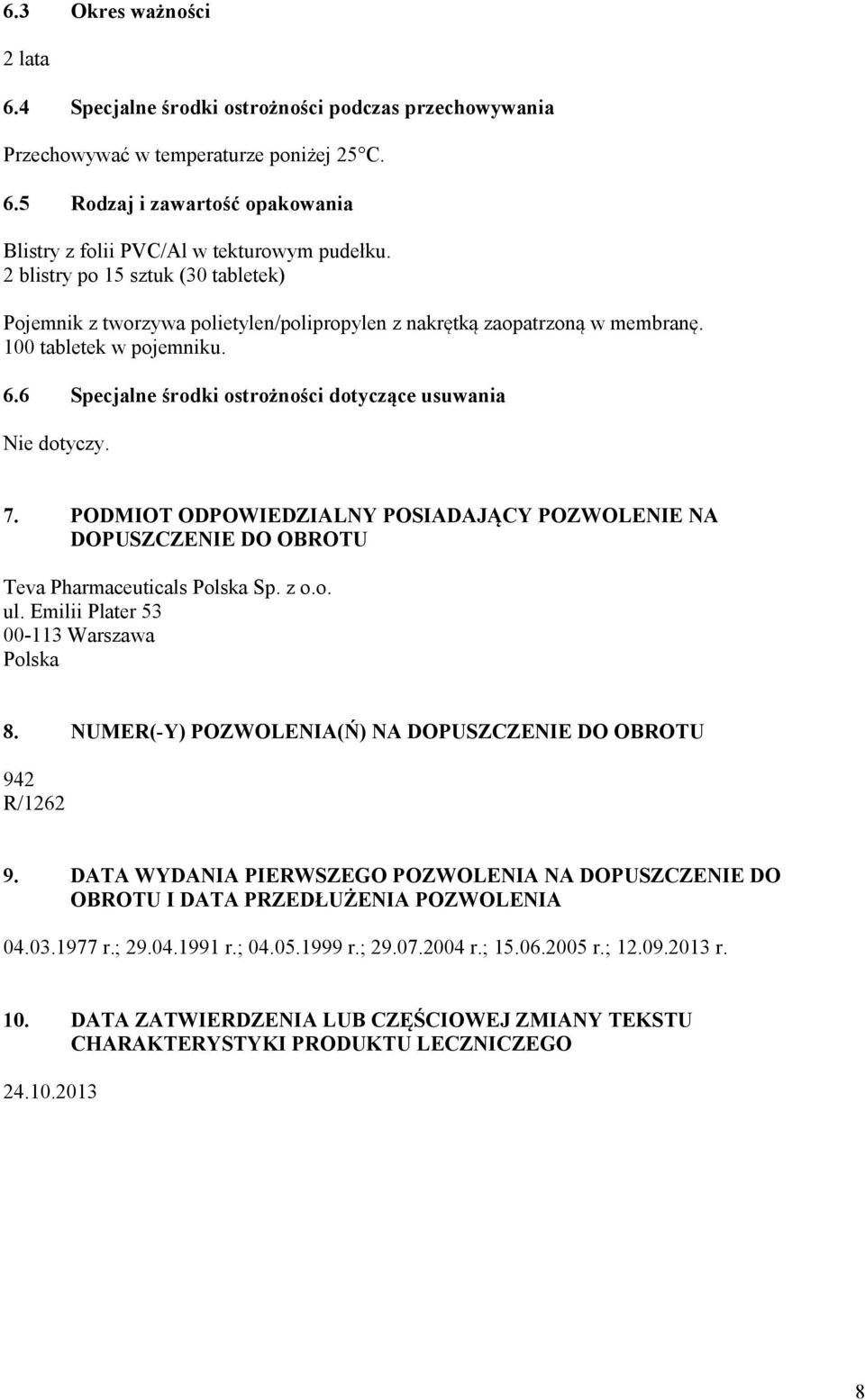 6 Specjalne środki ostrożności dotyczące usuwania Nie dotyczy. 7. PODMIOT ODPOWIEDZIALNY POSIADAJĄCY POZWOLENIE NA DOPUSZCZENIE DO OBROTU Teva Pharmaceuticals Polska Sp. z o.o. ul.