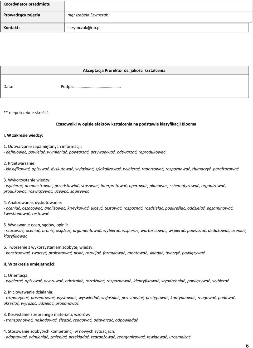 Odtwarzanie zapamiętanych informacji: - definiować, powielać, wymieniać, powtarzać, przywoływać, odtwarzać, reprodukować 2.