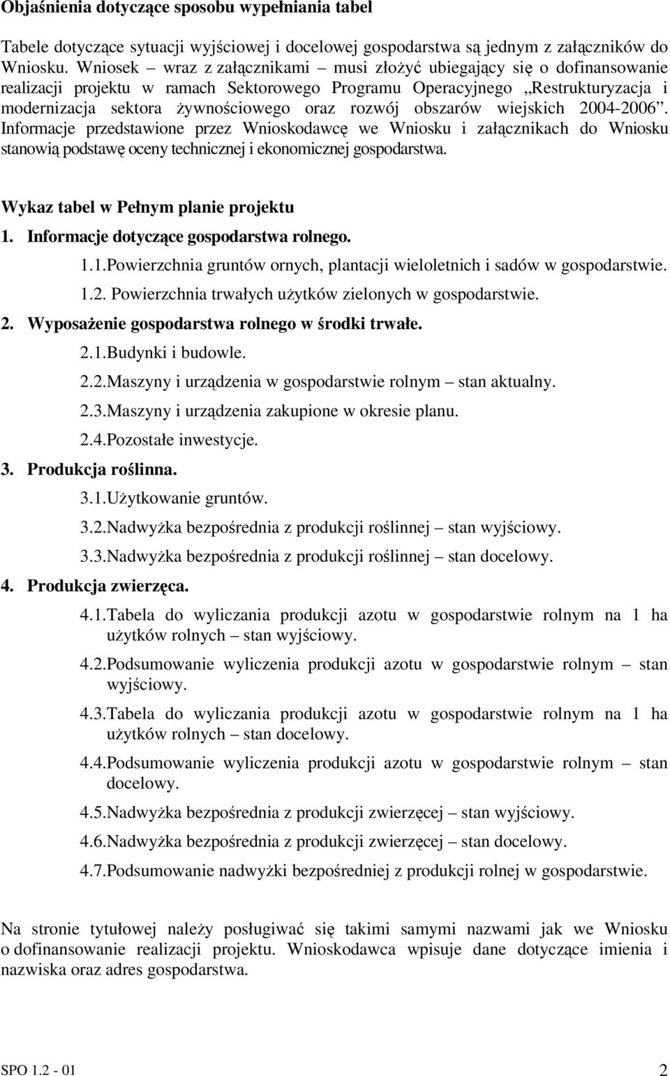 obszarów wiejskich 2004-2006. Informacje przedstawione przez Wnioskodawc we Wniosku i załcznikach do Wniosku stanowi podstaw oceny technicznej i ekonomicznej gospodarstwa.