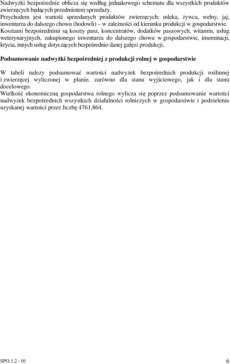 Kosztami bezporednimi s koszty pasz, koncentratów, dodatków paszowych, witamin, usług weterynaryjnych, zakupionego inwentarza do dalszego chowu w gospodarstwie, inseminacji, krycia, innych usług