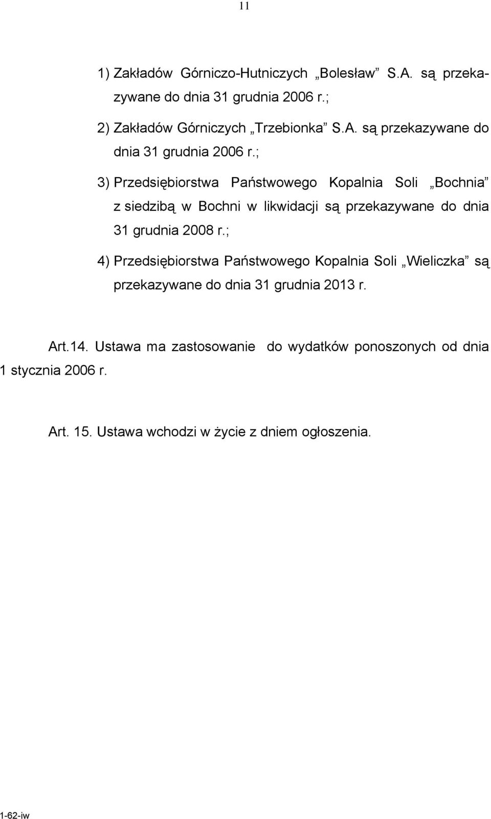 ; 3) Przedsiębiorstwa Państwowego Kopalnia Soli Bochnia z siedzibą w Bochni w likwidacji są przekazywane do dnia 31 grudnia 2008 r.