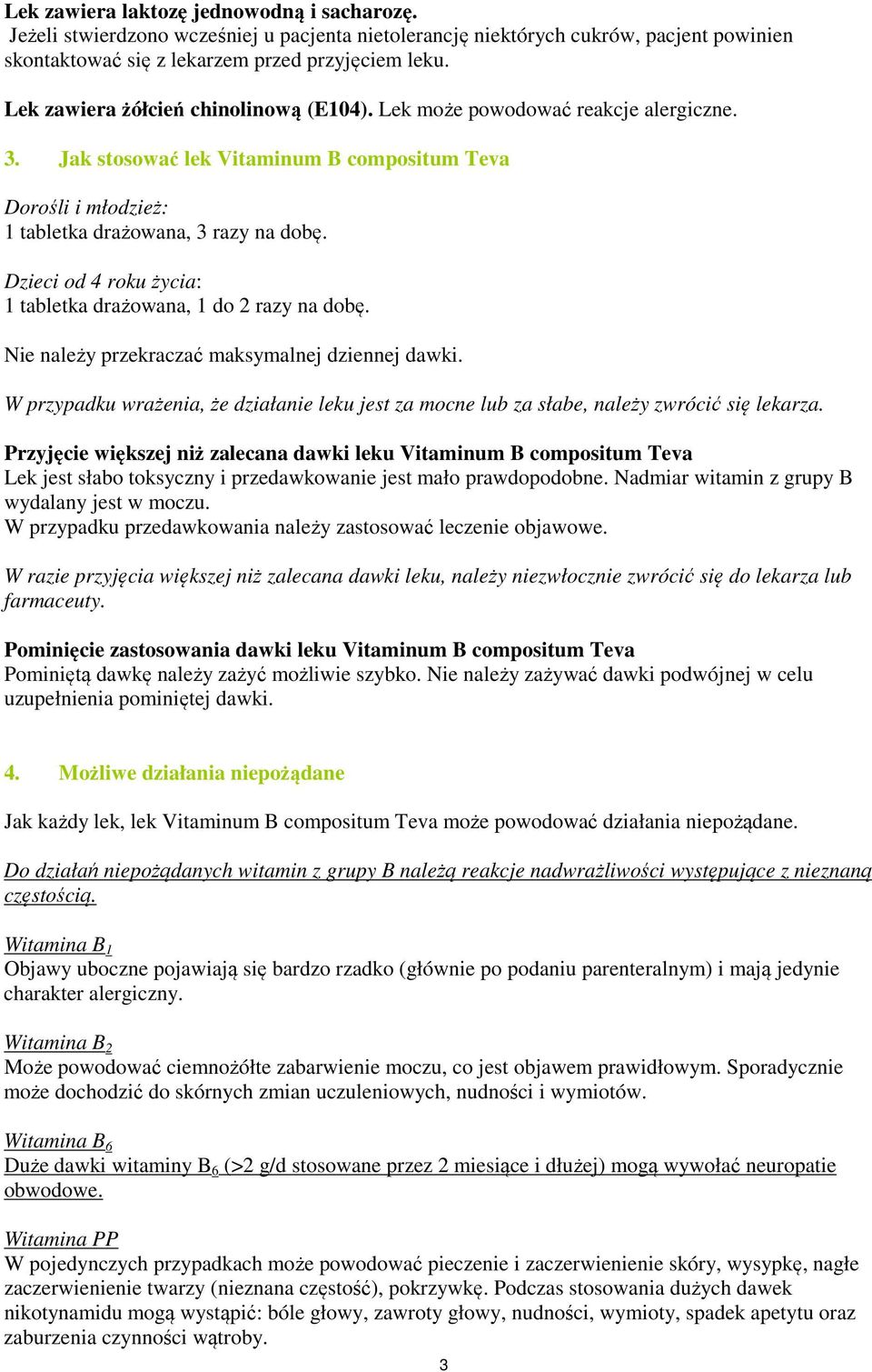 Dzieci od 4 roku życia: 1 tabletka drażowana, 1 do 2 razy na dobę. Nie należy przekraczać maksymalnej dziennej dawki.