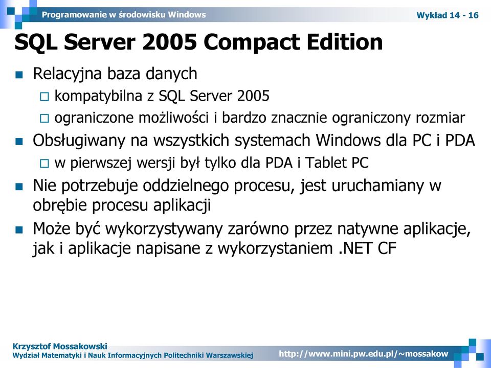 pierwszej wersji był tylko dla PDA i Tablet PC Nie potrzebuje oddzielnego procesu, jest uruchamiany w obrębie