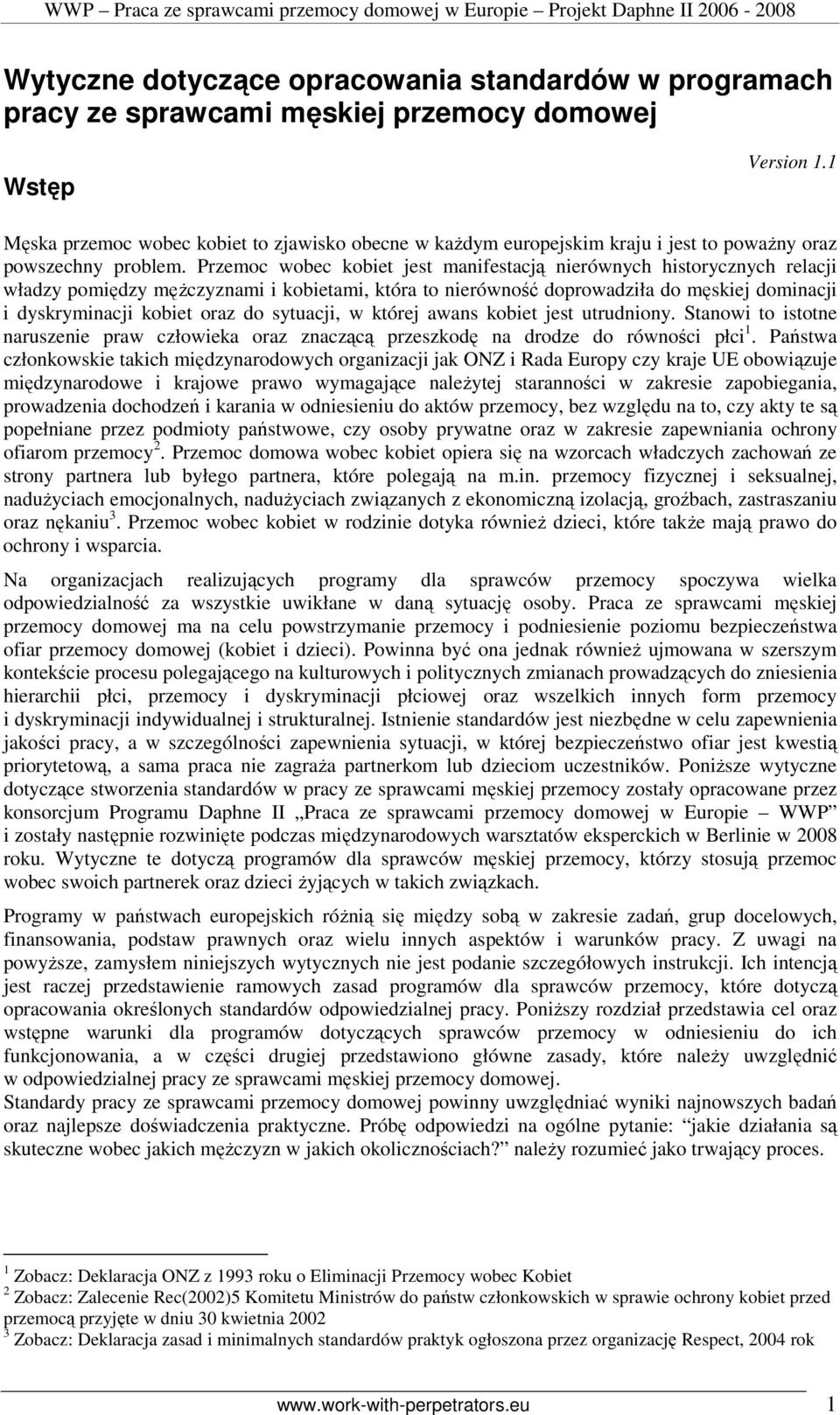 Przemoc wobec kobiet jest manifestacją nierównych historycznych relacji władzy pomiędzy męŝczyznami i kobietami, która to nierówność doprowadziła do męskiej dominacji i dyskryminacji kobiet oraz do
