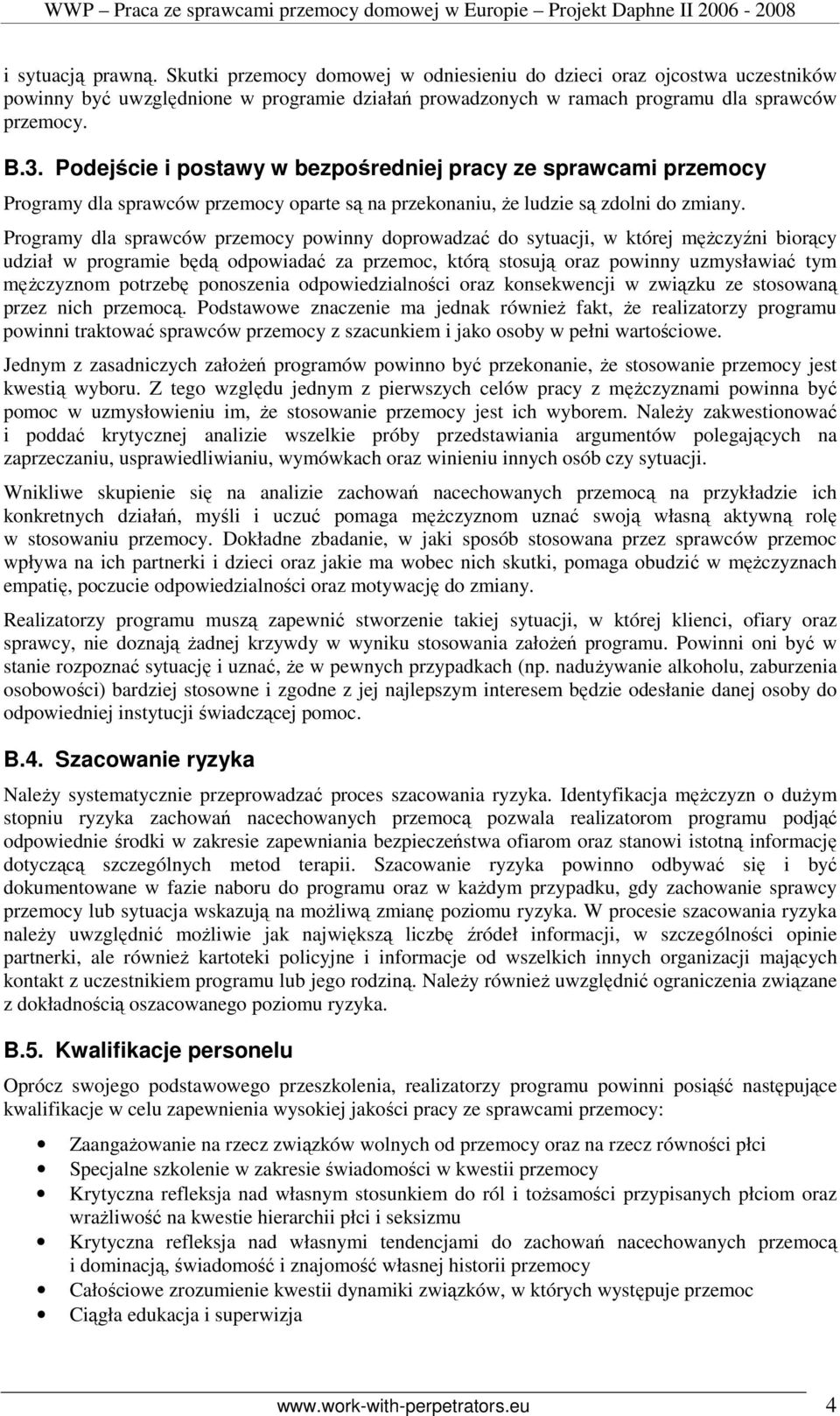 Programy dla sprawców przemocy powinny doprowadzać do sytuacji, w której męŝczyźni biorący udział w programie będą odpowiadać za przemoc, którą stosują oraz powinny uzmysławiać tym męŝczyznom