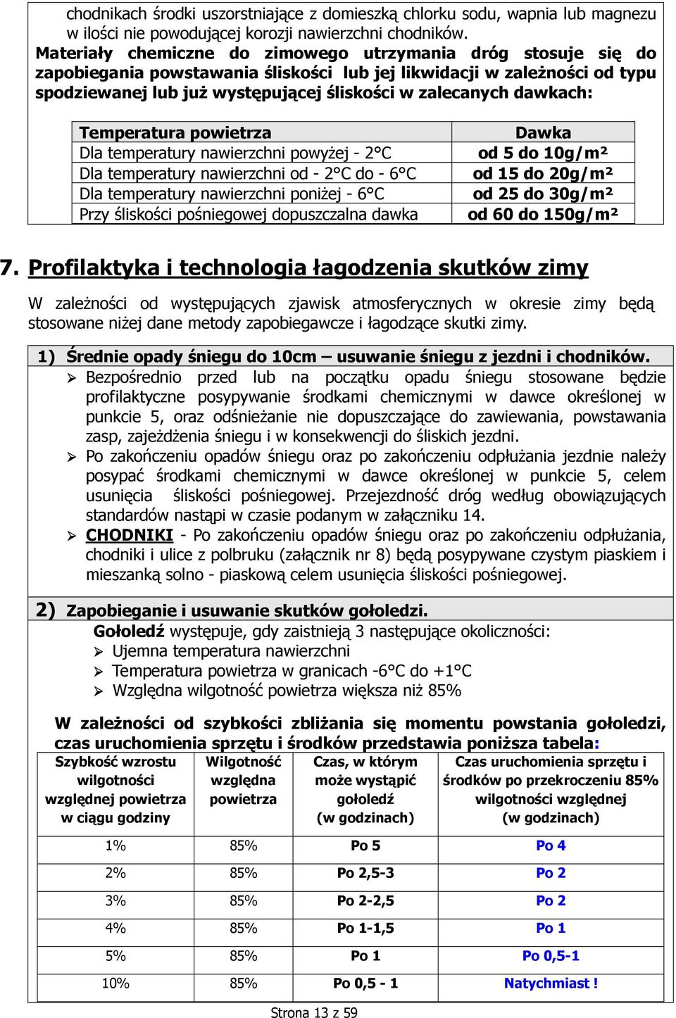 dawkach: Temperatura powietrza Dla temperatury nawierzchni powyżej - 2 C Dla temperatury nawierzchni od - 2 C do - 6 C Dla temperatury nawierzchni poniżej - 6 C Przy śliskości pośniegowej