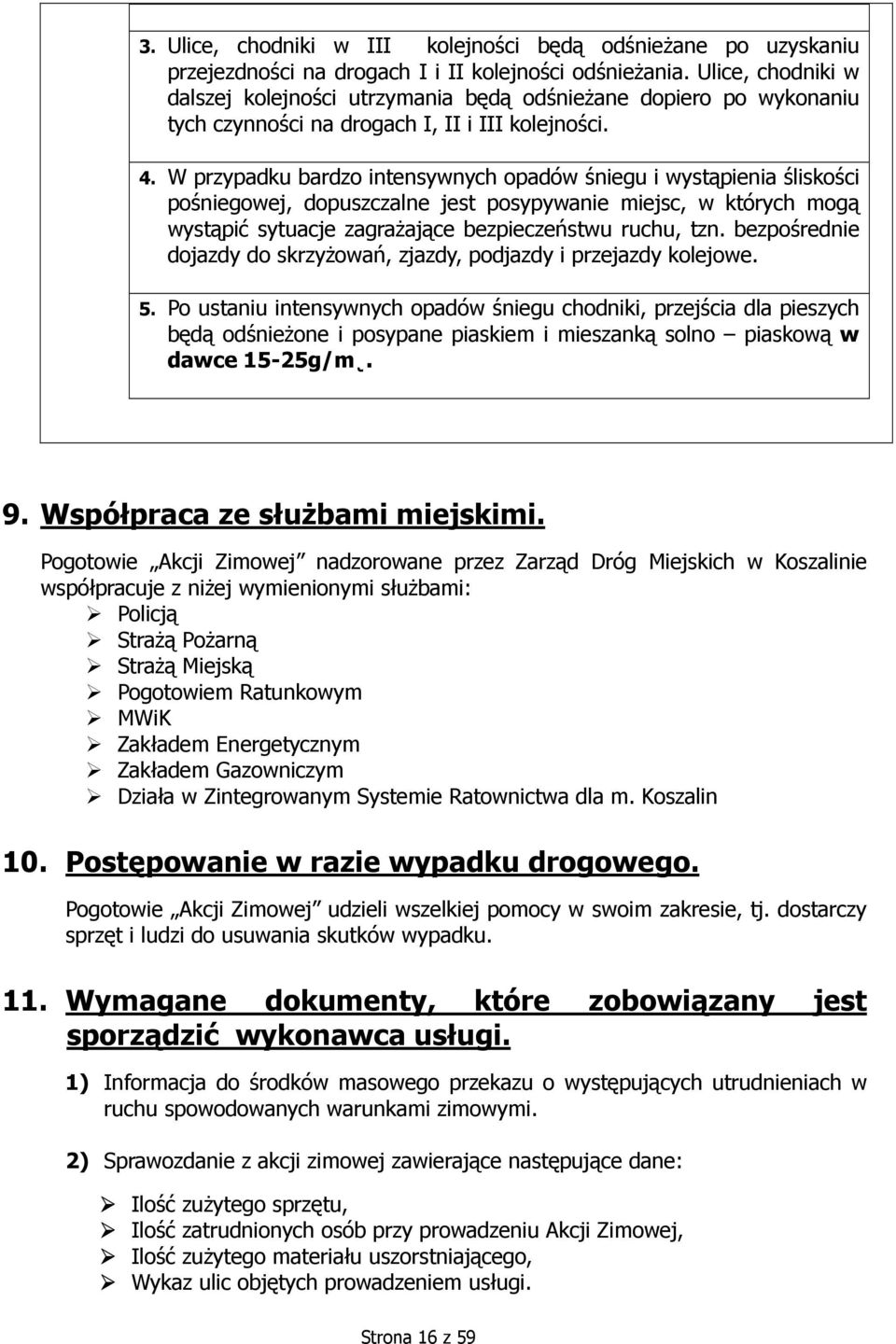 W przypadku bardzo intensywnych opadów śniegu i wystąpienia śliskości pośniegowej, dopuszczalne jest posypywanie miejsc, w których mogą wystąpić sytuacje zagrażające bezpieczeństwu ruchu, tzn.