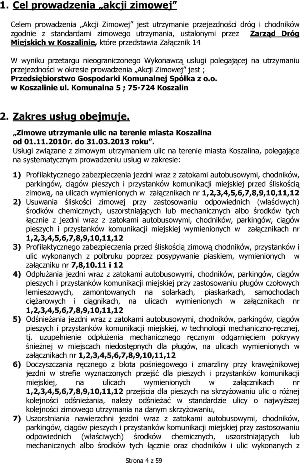 Gospodarki Komunalnej Spółka z o.o. w Koszalinie ul. Komunalna 5 ; 75-724 Koszalin 2. Zakres usług obejmuje. Zimowe utrzymanie ulic na terenie miasta Koszalina od 01.11.2010r. do 31.03.2013 roku.