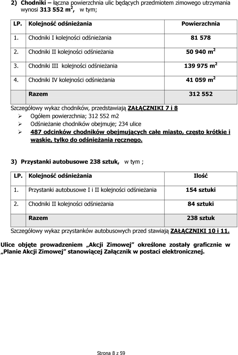 Chodniki IV kolejności odśnieżania 41 059 m 2 Razem 312 552 Szczegółowy wykaz chodników, przedstawiają ZAŁĄCZNIKI 7 i 8 Ogółem powierzchnia; 312 552 m2 Odśnieżanie chodników obejmuje; 234 ulice 487