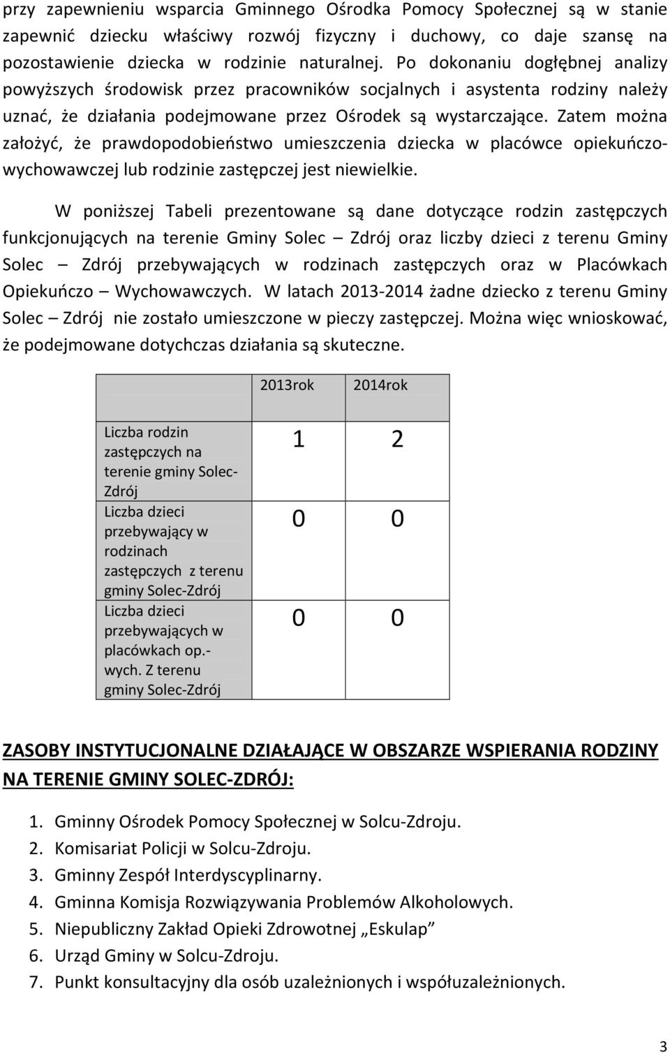 Zatem można założyć, że prawdopodobieństwo umieszczenia dziecka w placówce opiekuńczowychowawczej lub rodzinie zastępczej jest niewielkie.