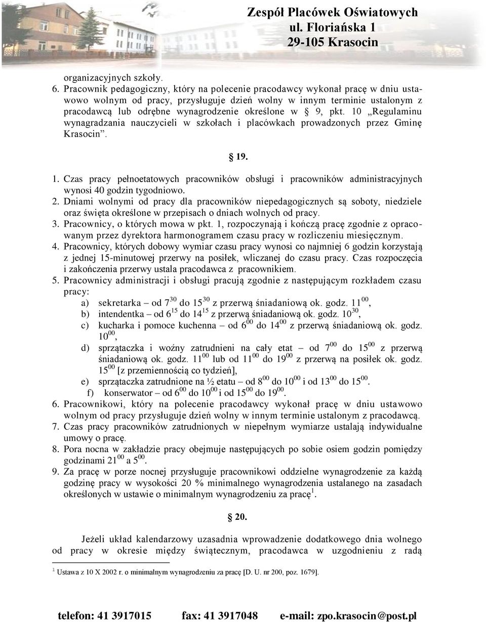 określone w 9, pkt. 10 Regulaminu wynagradzania nauczycieli w szkołach i placówkach prowadzonych przez Gminę Krasocin. 19. 1. Czas pracy pełnoetatowych pracowników obsługi i pracowników administracyjnych wynosi 40 godzin tygodniowo.