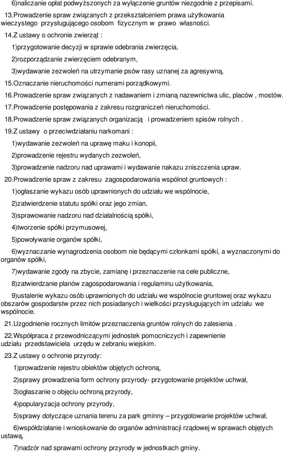 Z ustawy o ochronie zwierząt : 1)przygotowanie decyzji w sprawie odebrania zwierzęcia, 2)rozporządzanie zwierzęciem odebranym, 3)wydawanie zezwoleń na utrzymanie psów rasy uznanej za agresywną, 15.