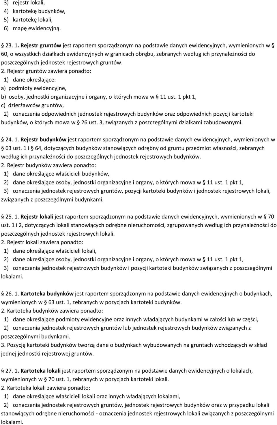 poszczególnych jednostek rejestrowych gruntów. 2. Rejestr gruntów zawiera ponadto: 1) dane określające: a) podmioty ewidencyjne, b) osoby, jednostki organizacyjne i organy, o których mowa w 11 ust.