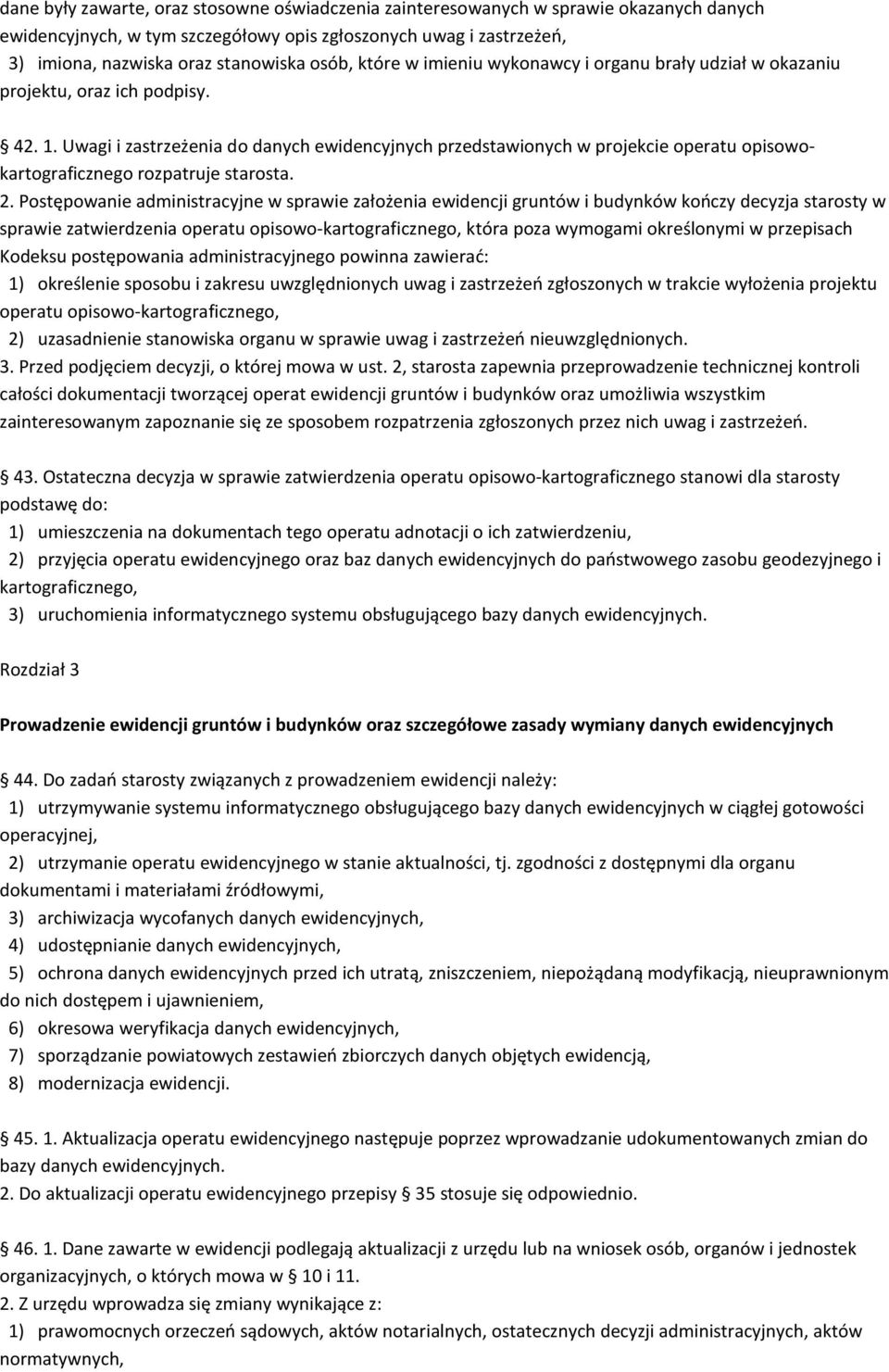 Uwagi i zastrzeżenia do danych ewidencyjnych przedstawionych w projekcie operatu opisowokartograficznego rozpatruje starosta. 2.