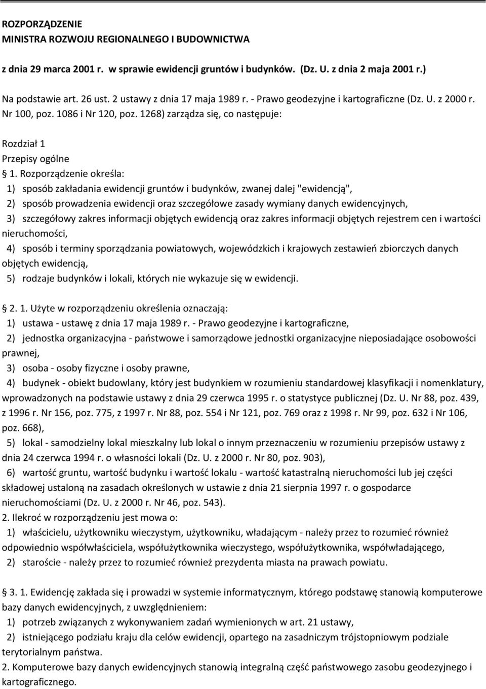 Rozporządzenie określa: 1) sposób zakładania ewidencji gruntów i budynków, zwanej dalej "ewidencją", 2) sposób prowadzenia ewidencji oraz szczegółowe zasady wymiany danych ewidencyjnych, 3)