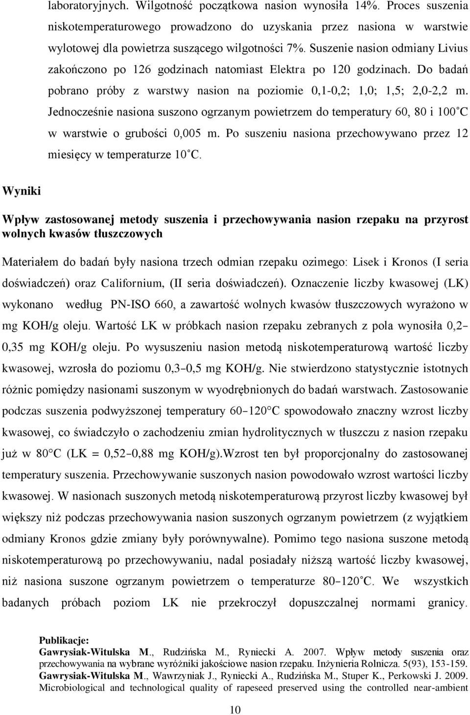 Jednocześnie nasiona suszono ogrzanym powietrzem do temperatury 60, 80 i 100 C w warstwie o grubości 0,005 m. Po suszeniu nasiona przechowywano przez 12 miesięcy w temperaturze 10 C.