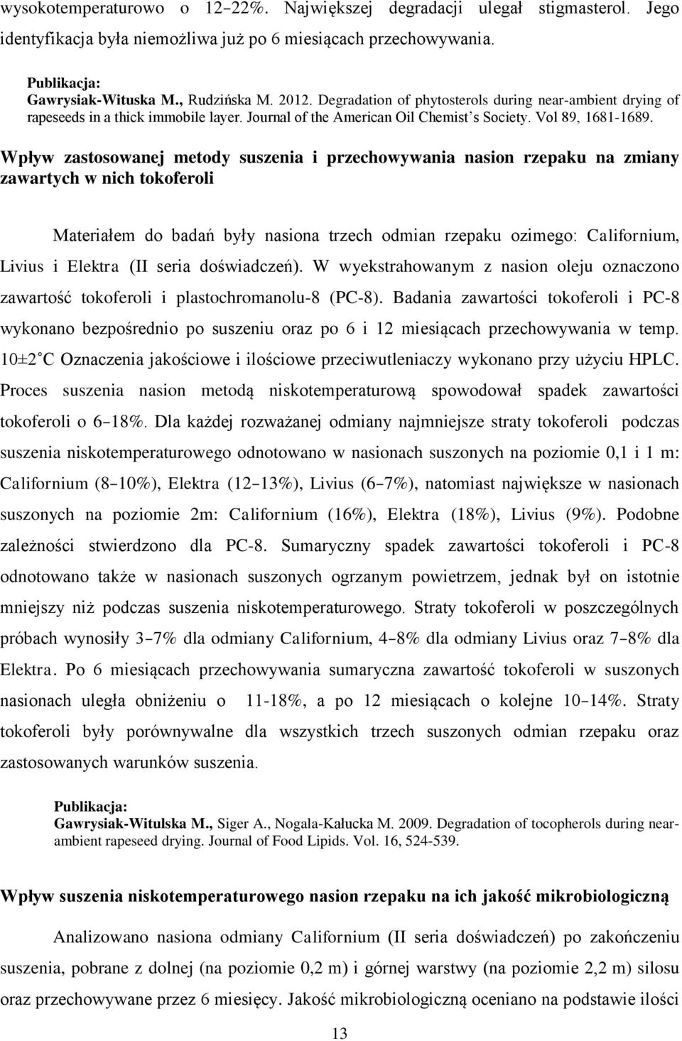Wpływ zastosowanej metody suszenia i przechowywania nasion rzepaku na zmiany zawartych w nich tokoferoli Materiałem do badań były nasiona trzech odmian rzepaku ozimego: Californium, Livius i Elektra