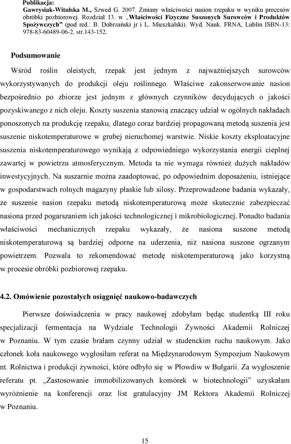 Podsumowanie Wśród roślin oleistych, rzepak jest jednym z najważniejszych surowców wykorzystywanych do produkcji oleju roślinnego.