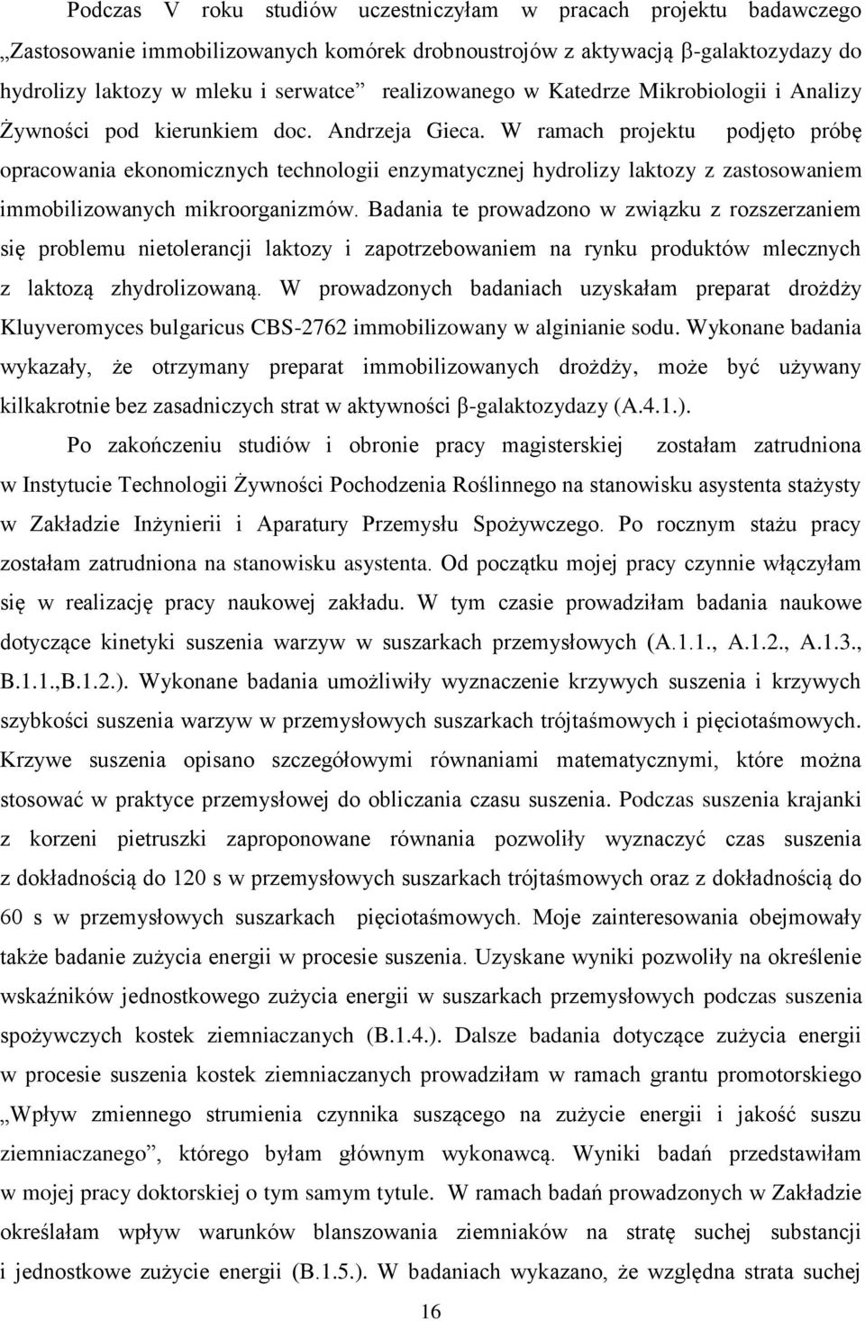 W ramach projektu podjęto próbę opracowania ekonomicznych technologii enzymatycznej hydrolizy laktozy z zastosowaniem immobilizowanych mikroorganizmów.