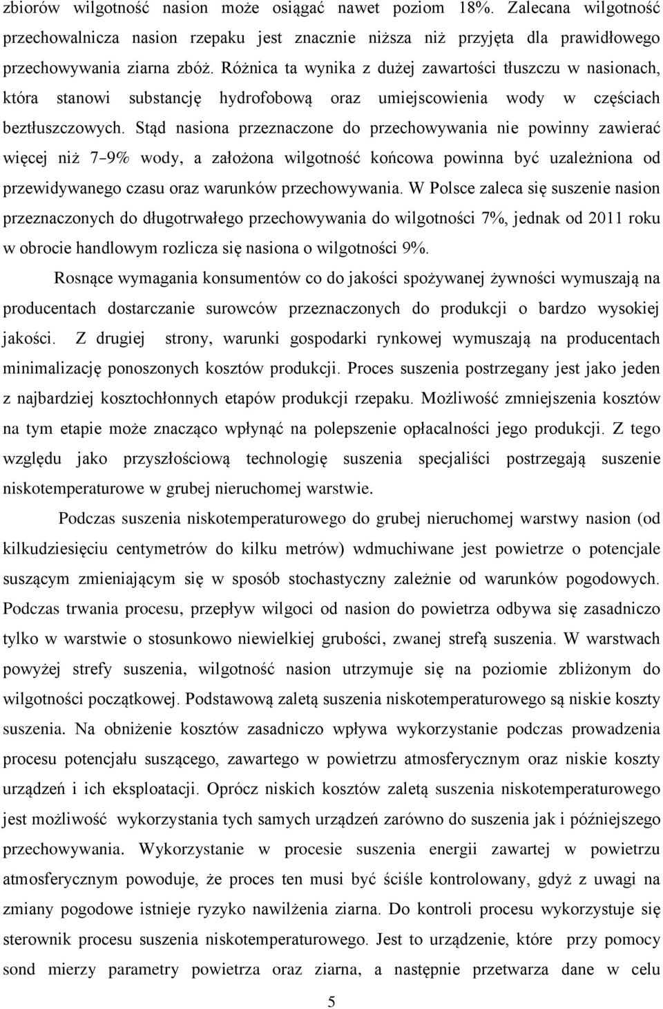 Stąd nasiona przeznaczone do przechowywania nie powinny zawierać więcej niż 7 9% wody, a założona wilgotność końcowa powinna być uzależniona od przewidywanego czasu oraz warunków przechowywania.
