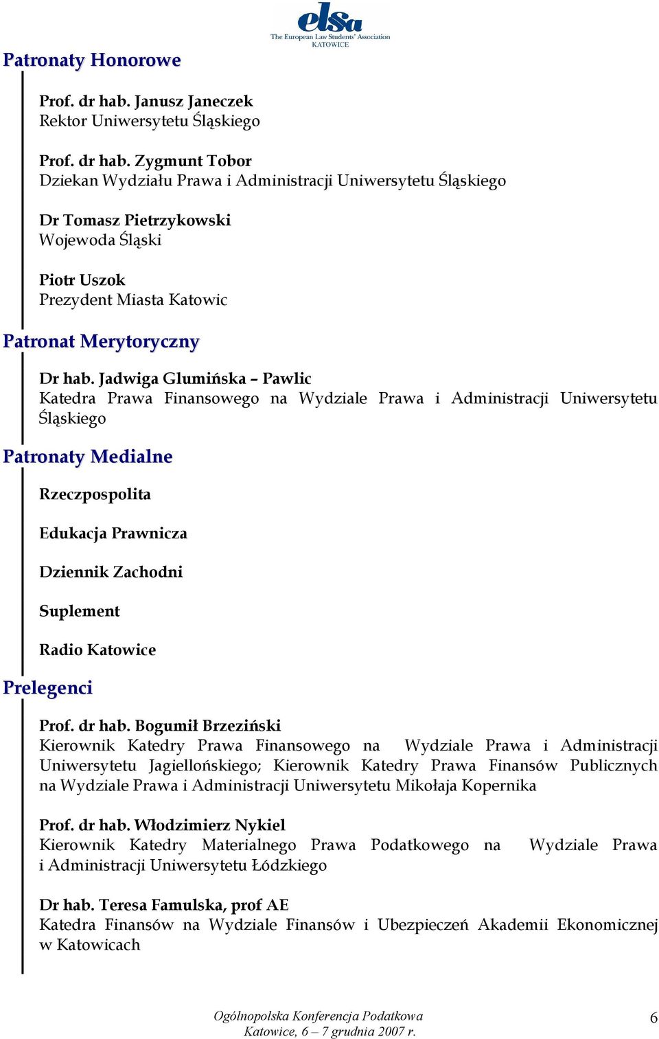 Zygmunt Tobor Dziekan Wydziału Prawa i Administracji Uniwersytetu Śląskiego Dr Tomasz Pietrzykowski Wojewoda Śląski Piotr Uszok Prezydent Miasta Katowic Patronat Merytoryczny Dr hab.