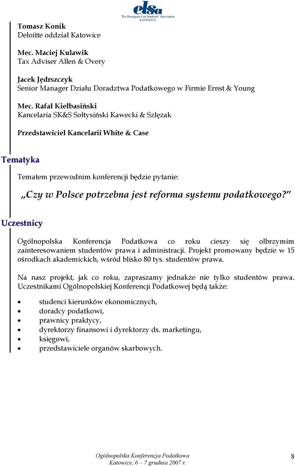 systemu podatkowego? Uczestnicy co roku cieszy się olbrzymim zainteresowaniem studentów prawa i administracji. Projekt promowany będzie w 15 ośrodkach akademickich, wśród blisko 80 tys.