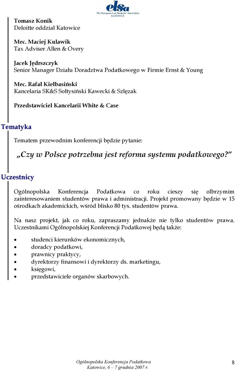 systemu podatkowego? Uczestnicy co roku cieszy się olbrzymim zainteresowaniem studentów prawa i administracji. Projekt promowany będzie w 15 ośrodkach akademickich, wśród blisko 80 tys.