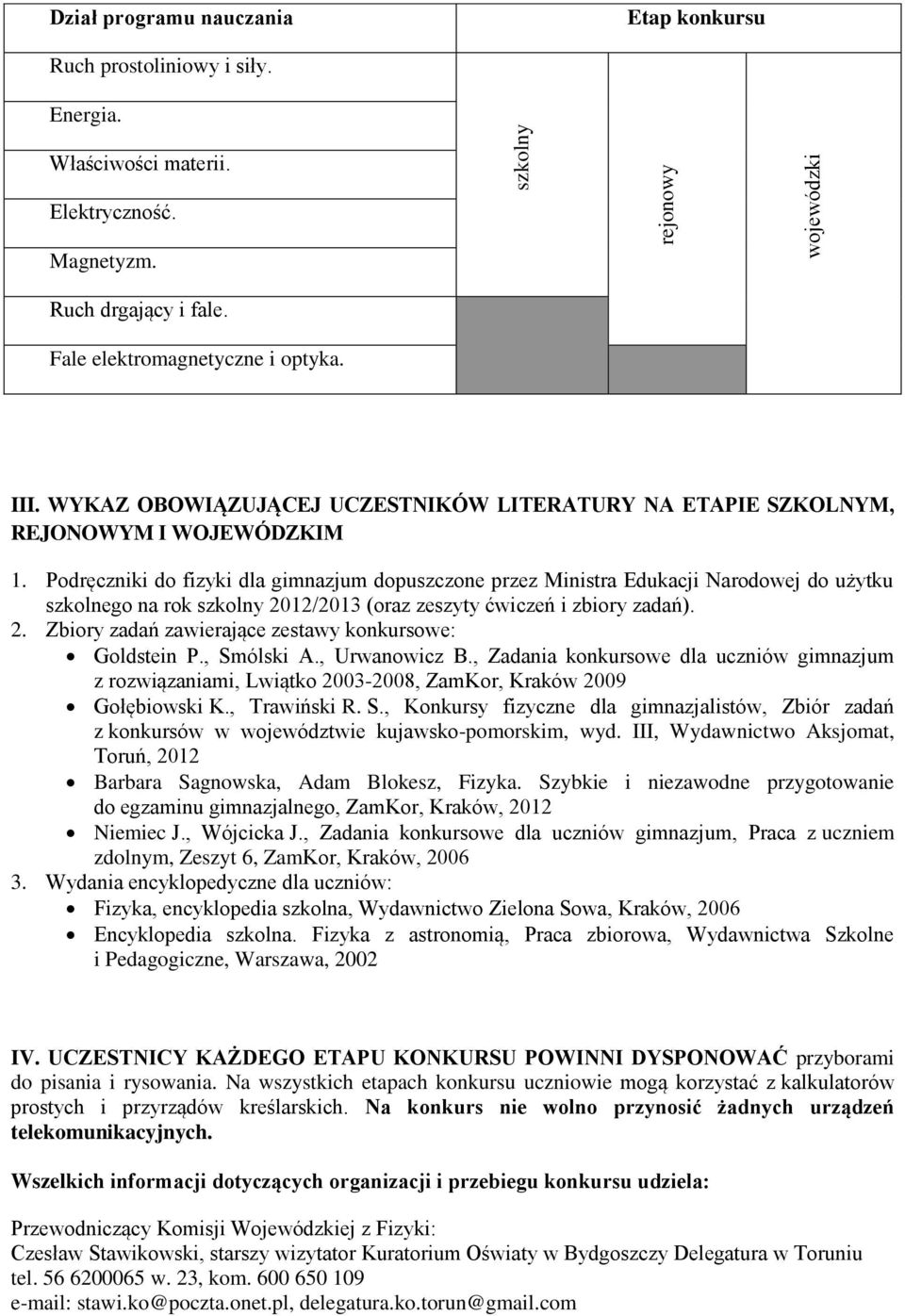 Podręczniki do fizyki dla gimnazjum dopuszczone przez Ministra Edukacji Narodowej do użytku szkolnego na rok szkolny 2012/2013 (oraz zeszyty ćwiczeń i zbiory zadań). 2. Zbiory zadań zawierające zestawy konkursowe: Goldstein P.