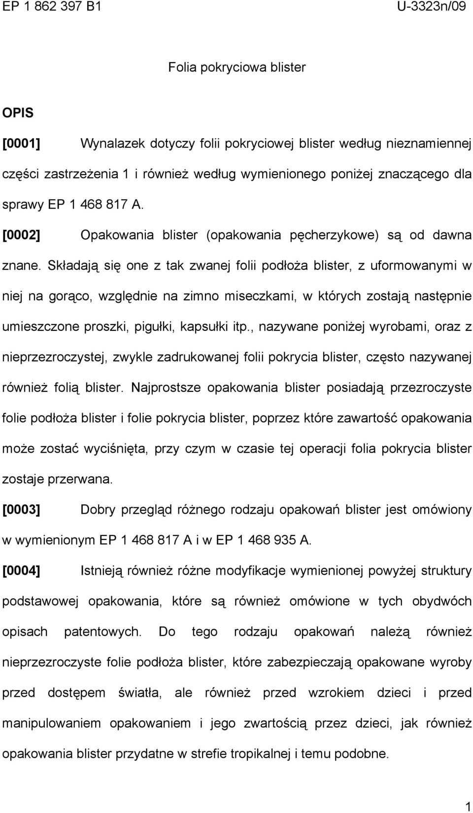 Składają się one z tak zwanej folii podłoża blister, z uformowanymi w niej na gorąco, względnie na zimno miseczkami, w których zostają następnie umieszczone proszki, pigułki, kapsułki itp.