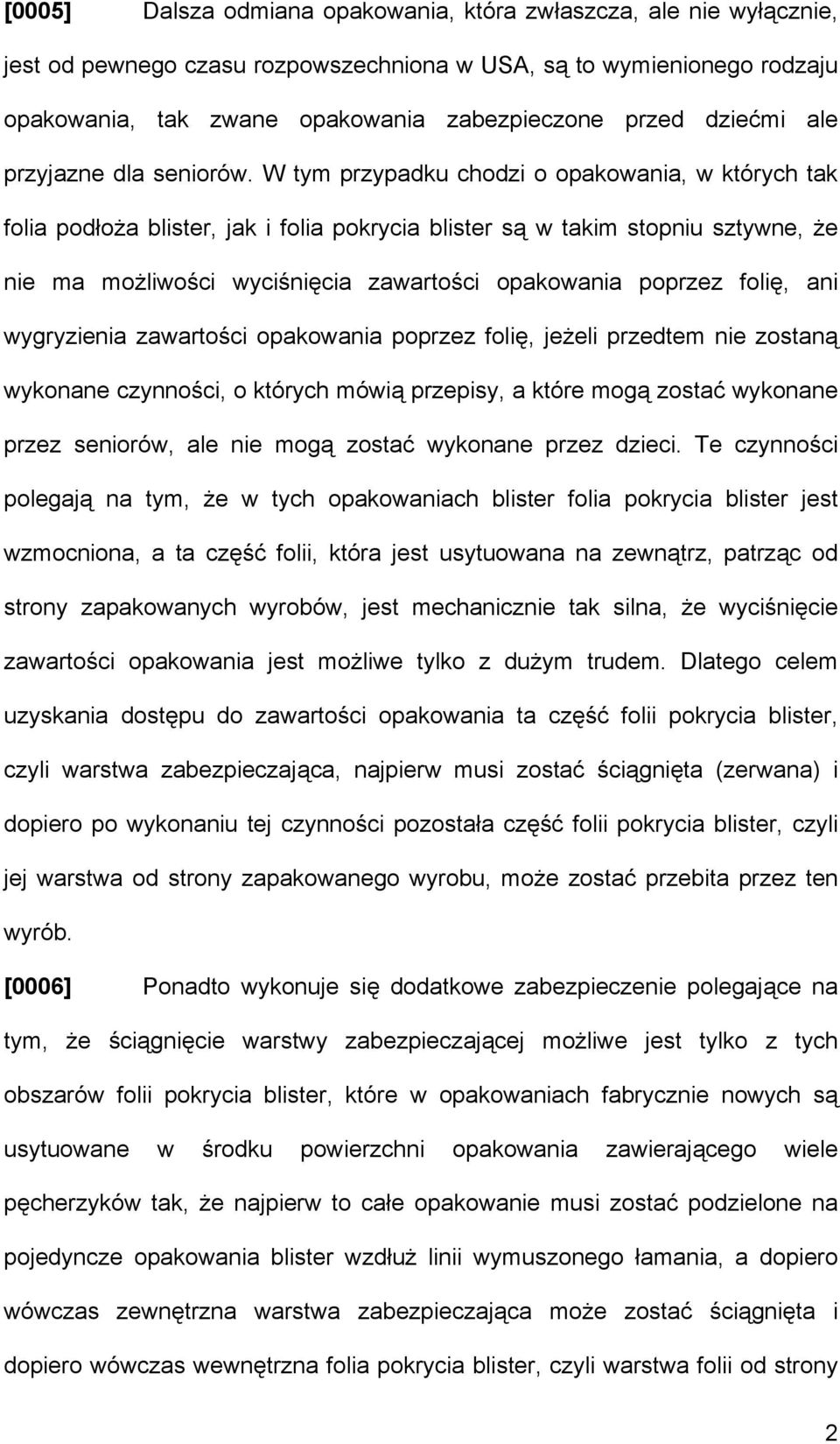 W tym przypadku chodzi o opakowania, w których tak folia podłoża blister, jak i folia pokrycia blister są w takim stopniu sztywne, że nie ma możliwości wyciśnięcia zawartości opakowania poprzez