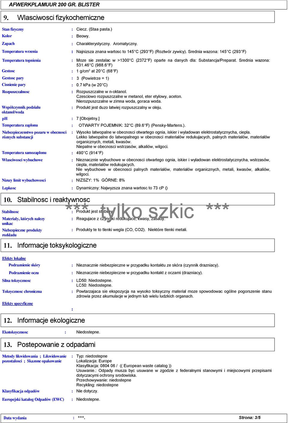 róznych substancji Temperatura samozaplonu Wlasciwosci wybuchowe Nizszy limit wybuchowosci Moze sie zestalac w >100 C (272 F) oparte na danych dla Substancja/Preparat. Srednia wazona 51.46 C (988.