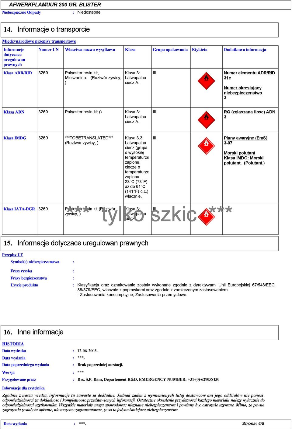 ADR/RID Polyester resin kit, Mieszanina. (Roztwór zywicy, ) Klasa ciecz A. Numer elementu ADR/RID 1c Numer okreslajacy niebezpieczenstwo Klasa ADN Polyester resin kit () Klasa ciecz A.