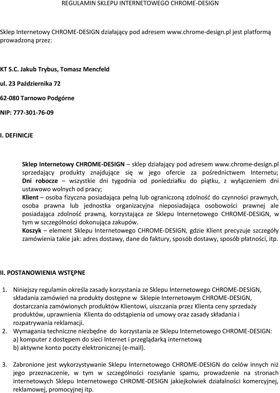pl sprzedający produkty znajdujące się w jego ofercie za pośrednictwem Internetu; Dni robocze wszystkie dni tygodnia od poniedziałku do piątku, z wyłączeniem dni ustawowo wolnych od pracy; Klient