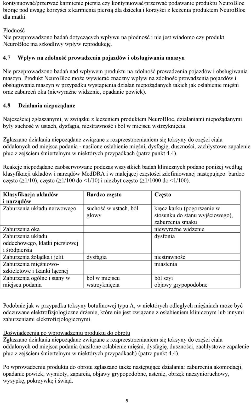 7 Wpływ na zdolność prowadzenia pojazdów i obsługiwania maszyn Nie przeprowadzono badań nad wpływem produktu na zdolność prowadzenia pojazdów i obsługiwania maszyn.