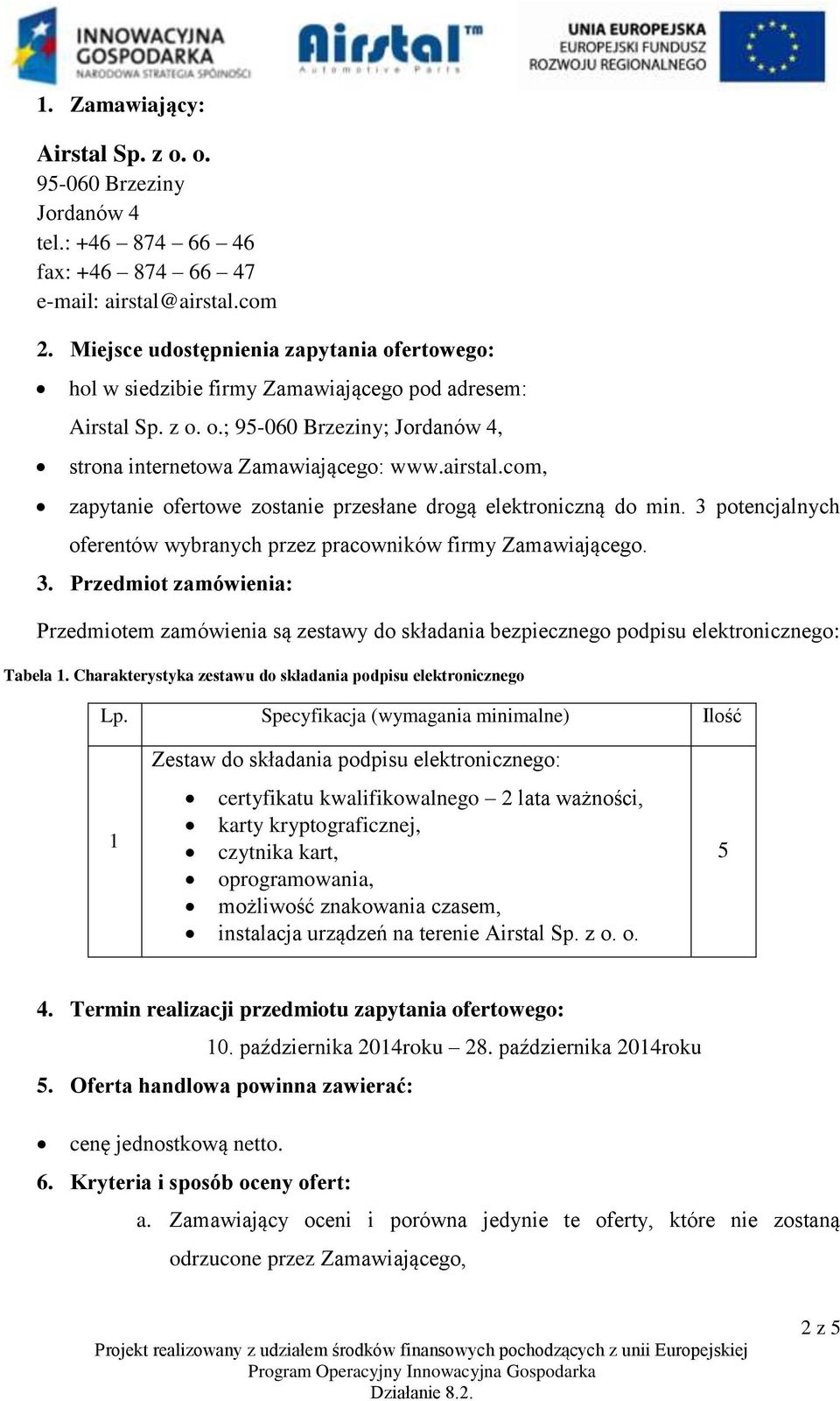 com, zapytanie ofertowe zostanie przesłane drogą elektroniczną do min. 3 potencjalnych oferentów wybranych przez pracowników firmy Zamawiającego. 3. Przedmiot zamówienia: Przedmiotem zamówienia są zestawy do składania bezpiecznego podpisu elektronicznego: Tabela 1.